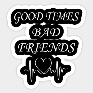 Good times bad Friends Sticker